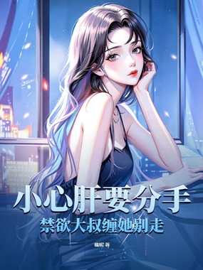 小心肝要分手！禁欲大叔缠她别走在线阅读
