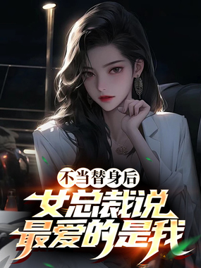 不当替身后，女总裁说最爱的是我在线阅读