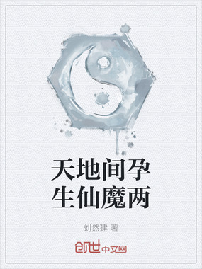天地间孕生仙魔两在线阅读