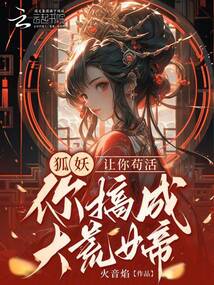 狐妖，讓你茍活，你搞成大荒女帝