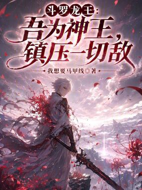 斗罗龙王：吾为神王，镇压一切敌在线阅读