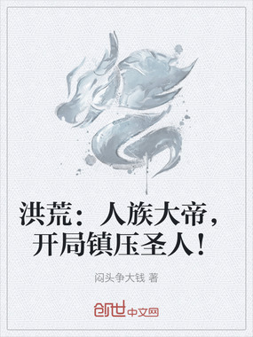 洪荒:人族大帝,开局镇压圣人!在线阅读