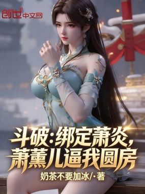 斗破:绑定萧炎,萧薰儿逼我圆房在线阅读