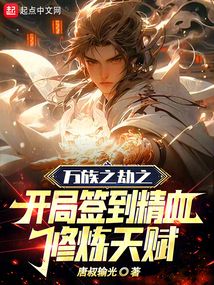 万族之劫之开局签到精血修炼天赋最新章节全文无弹窗在线阅读-QQ阅读古言女生网