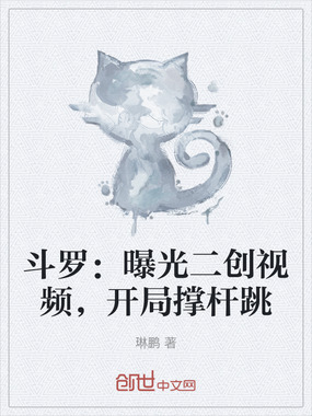 斗罗：曝光二创视频，开局撑杆跳在线阅读