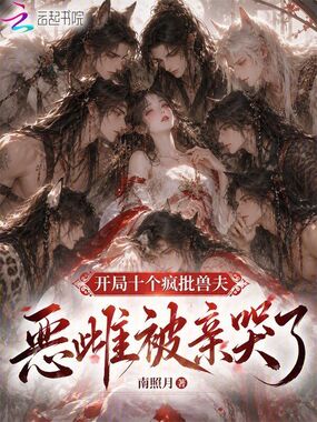 开局十个疯批兽夫，恶雌被亲哭了在线阅读