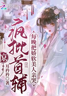 驚!瘋批首輔每晚把嬌軟美人親哭