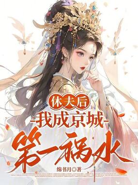 休夫后，我成京城第一祸水在线阅读