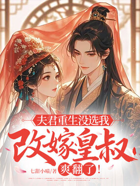 夫君重生没选我,改嫁皇叔爽翻了在线阅读