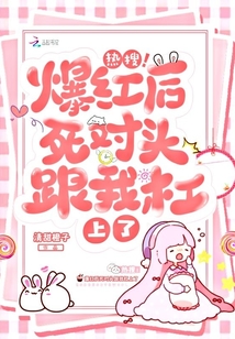 熱搜！爆紅后死對頭跟我杠上了