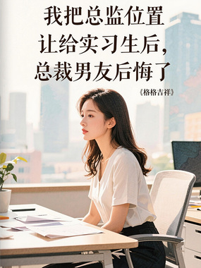 我把总监位置让给实习生后,总裁男友后悔了在线阅读