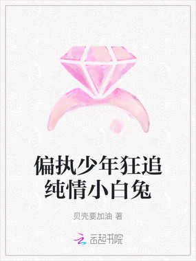 偏执少年狂追纯情小白兔在线阅读