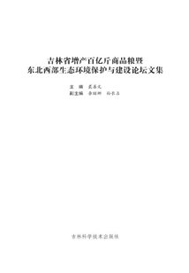 吉林省增产百亿斤商品粮暨东北西部生态环境保护与建设论坛文集