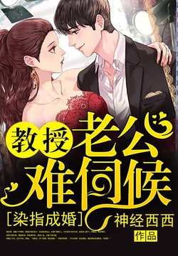 染指成婚,教授老公难伺候-神经西西-微信读书