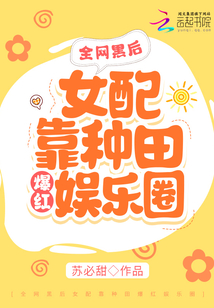 全網黑后女配靠種田爆紅娛樂圈