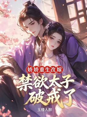 娇娇重生改嫁，禁欲太子破戒了在线阅读