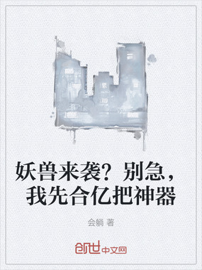 妖兽来袭？别急，我先合亿把神器在线阅读