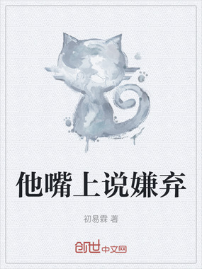 他嘴上说嫌弃在线阅读