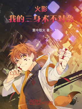 火影:我的三身术不对劲在线阅读