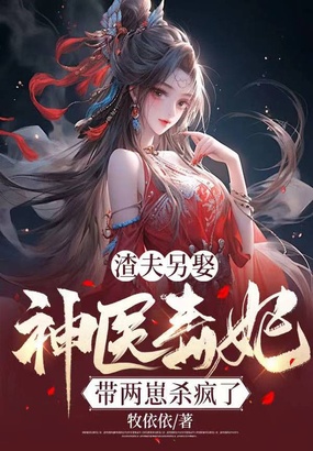 渣夫另娶,神医毒妃带两崽杀疯了在线阅读