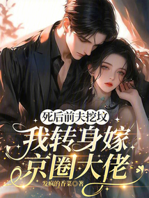 死后前夫挖墳，我轉(zhuǎn)身嫁京圈大佬