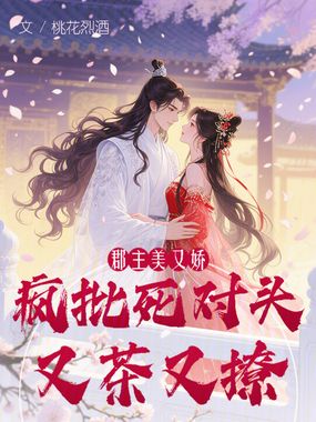 郡主美又娇，疯批死对头又茶又撩在线阅读
