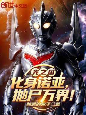 光之国：化身诺亚，抛尸万界！在线阅读