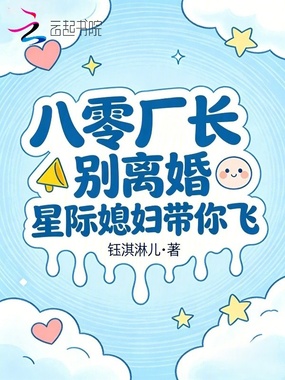 八零厂长别离婚，星际媳妇带你飞在线阅读