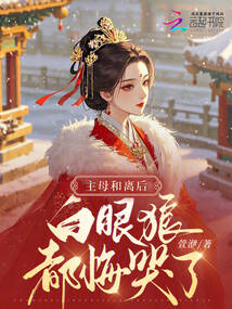 主母和離后,，白眼狼都悔哭了