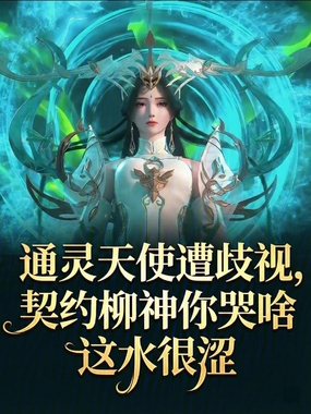 通灵天使遭歧视,契约柳神你哭啥在线阅读