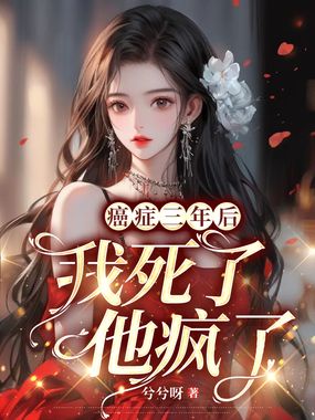 癌症三年后:我死了,他疯了!最新章节全文无弹窗在线阅读-QQ阅读现言女生网