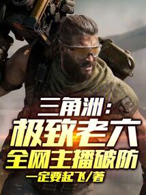 三角洲：极致老六，全网主播破防在线阅读