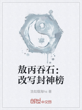 敖丙吞石:改写封神榜在线阅读