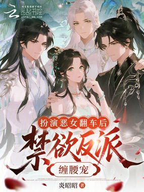 扮演恶女翻车后，禁欲反派缠腰宠在线阅读