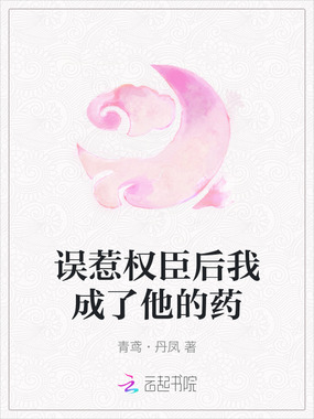 误惹权臣后我成了他的药在线阅读