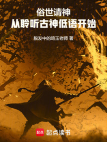 俗世请神:从聆听古神低语开始最新章节全文无弹窗在线阅读-QQ阅读中文历史网