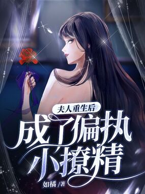 夫人重生后成了偏执小撩精在线阅读