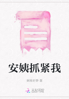 安姨抓紧我最新章节全文无弹窗在线阅读-QQ阅读中文仙侠网