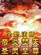 全职法师:帝炎焚天,圣灵至尊在线阅读
