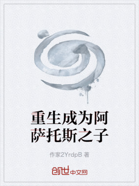 重生成为阿萨托斯之子在线阅读
