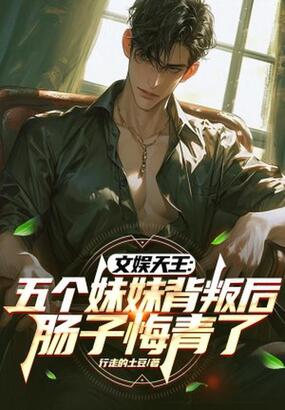 文娱天王：五个妹妹背叛后，肠子悔青了在线阅读