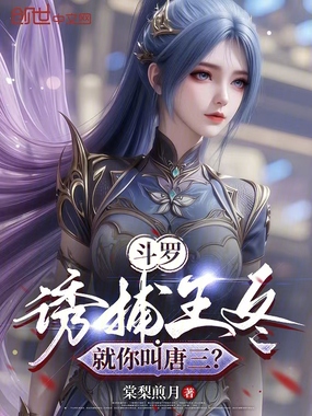 斗罗：诱捕王冬，就你叫唐三？在线阅读