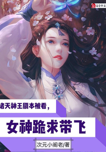 諸天神王劇本被看,女神跪求帶飛