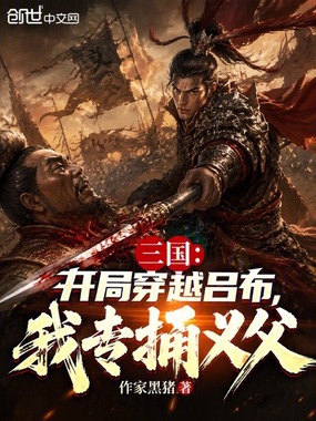 三国：开局穿越吕布，我专捅义父在线阅读