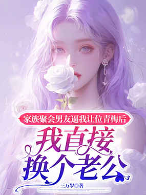 家族聚会男友逼我让位青梅后，我直接换个老公在线阅读
