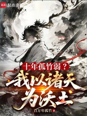 十年孤竹弱?我以诸天为沃土在线阅读