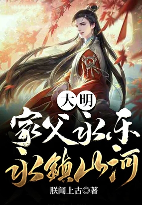大明:家父永乐,永镇山河在线阅读