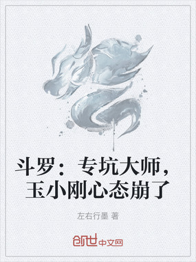 斗罗:专坑大师,玉小刚心态崩了在线阅读