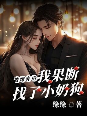 被嫌弃后,我果断找了小奶狗在线阅读