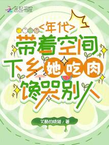 年代帶著空間下鄉(xiāng)她吃肉饞哭別人